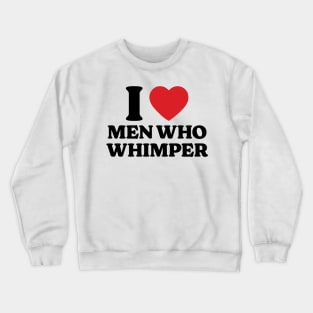 I Heart Men Who Whimper v2 Crewneck Sweatshirt